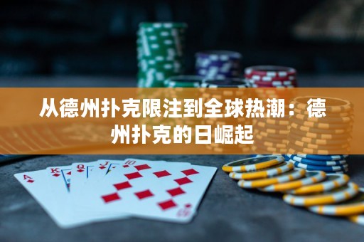 從德州撲克限注到全球熱潮：德州撲克的日崛起