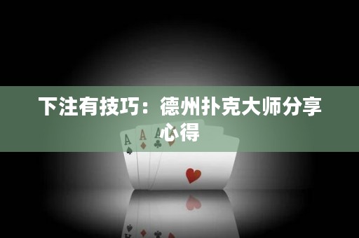 下注有技巧：德州撲克大師分享心得