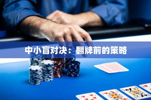 中小盲對(duì)決：翻牌前的策略