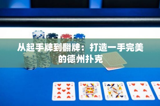 從起手牌到翻牌：打造一手完美的德州撲克