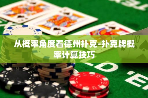 從概率角度看德州撲克-撲克牌概率計(jì)算技巧