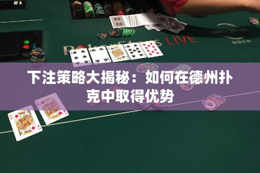 下注策略大揭秘：如何在德州撲克中取得優(yōu)勢