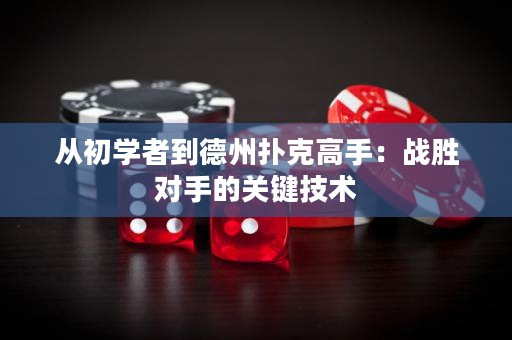 從初學(xué)者到德州撲克高手：戰(zhàn)勝對手的關(guān)鍵技術(shù)
