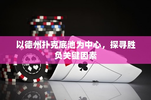 以德州撲克底池為中心，探尋勝負(fù)關(guān)鍵因素