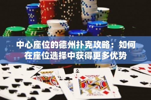 中心座位的德州撲克攻略：如何在座位選擇中獲得更多優(yōu)勢(shì)
