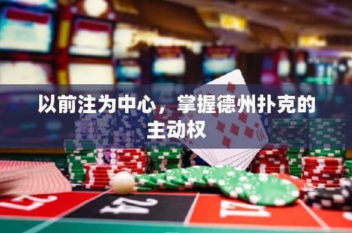 以前注為中心，掌握德州撲克的主動權(quán)