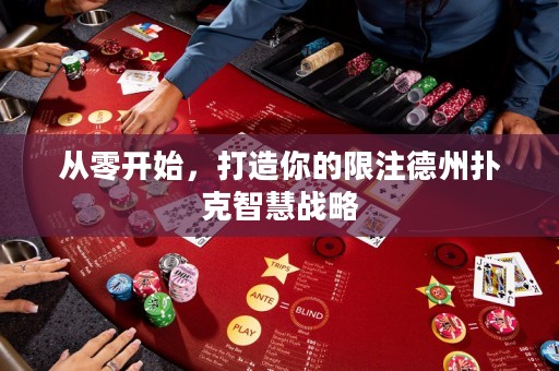 從零開始，打造你的限注德州撲克智慧戰(zhàn)略