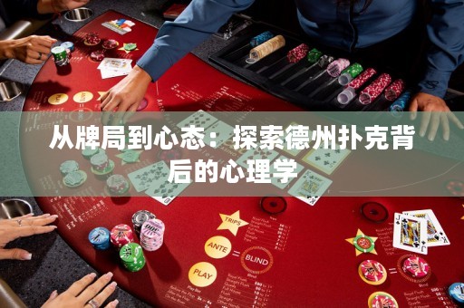 從牌局到心態(tài)：探索德州撲克背后的心理學(xué)
