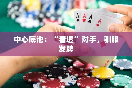 中心底池：“看透”對(duì)手，馴服發(fā)牌
