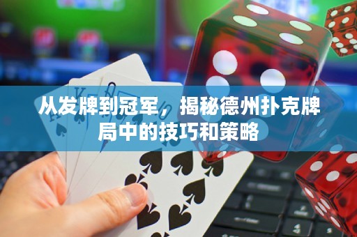 從發(fā)牌到冠軍，揭秘德州撲克牌局中的技巧和策略