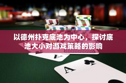 以德州撲克底池為中心，探討底池大小對游戲策略的影響