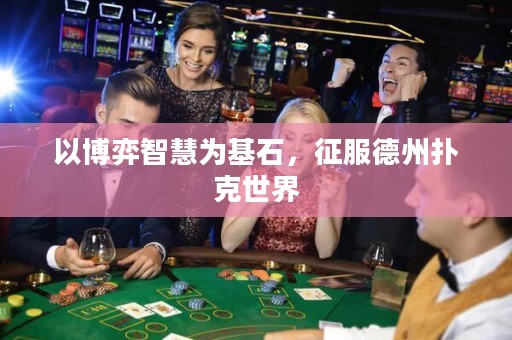 以博弈智慧為基石，征服德州撲克世界