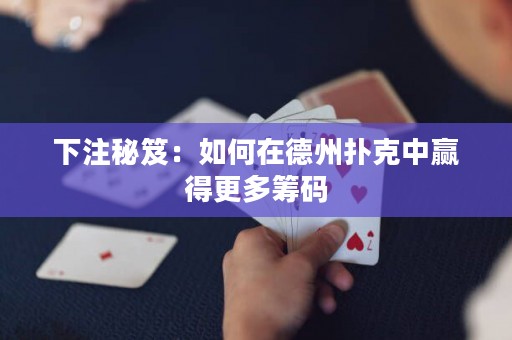 下注秘笈：如何在德州撲克中贏得更多籌碼