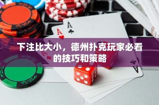 下注比大小，德州撲克玩家必看的技巧和策略