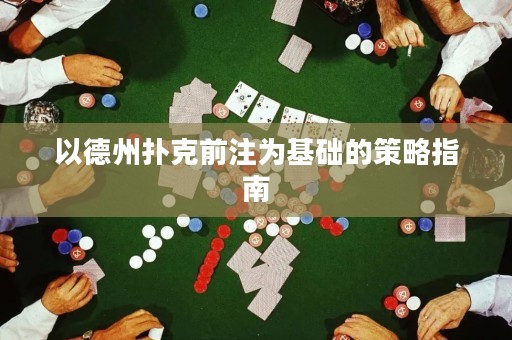 以德州撲克前注為基礎(chǔ)的策略指南