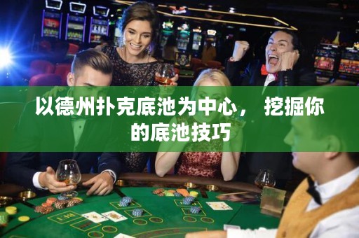 以德州撲克底池為中心， 挖掘你的底池技巧