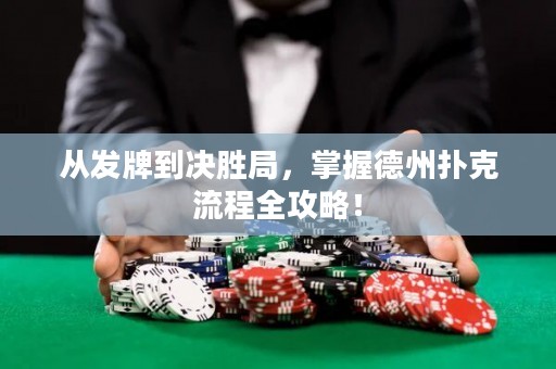 從發(fā)牌到?jīng)Q勝局，掌握德州撲克流程全攻略！