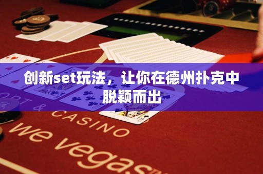 創(chuàng)新set玩法，讓你在德州撲克中脫穎而出
