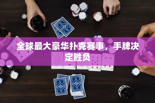 全球最大豪華撲克賽事，手牌決定勝負(fù)