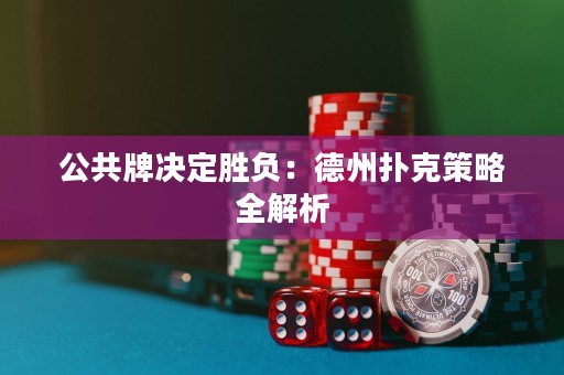 公共牌決定勝負：德州撲克策略全解析