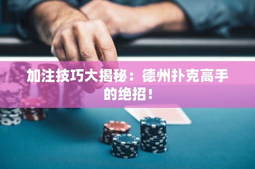 加注技巧大揭秘：德州撲克高手的絕招！