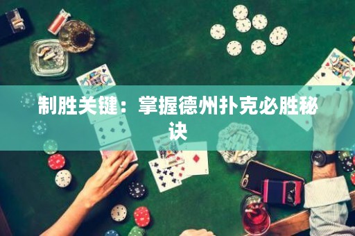 制勝關鍵：掌握德州撲克必勝秘訣