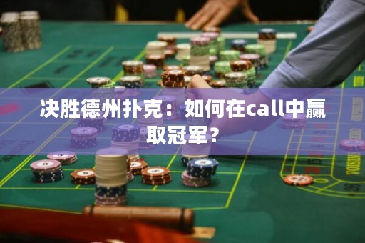 決勝德州撲克：如何在call中贏取冠軍？