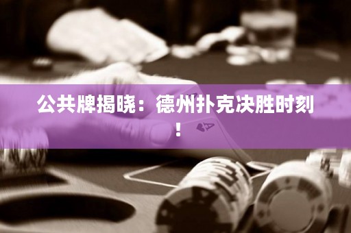 公共牌揭曉：德州撲克決勝時刻！