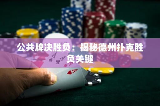 公共牌決勝負：揭秘德州撲克勝負關鍵