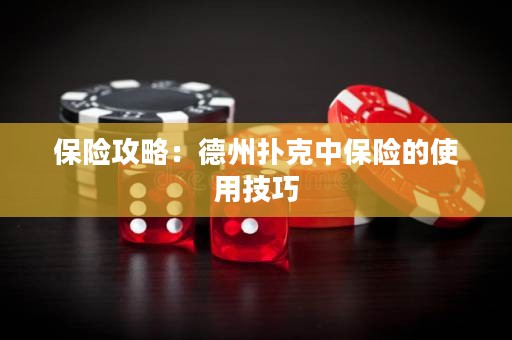 保險攻略：德州撲克中保險的使用技巧