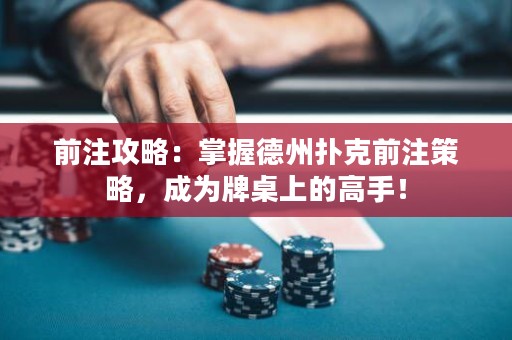 前注攻略：掌握德州撲克前注策略，成為牌桌上的高手！