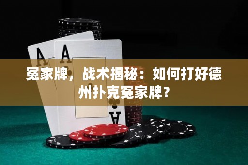 冤家牌，戰(zhàn)術(shù)揭秘：如何打好德州撲克冤家牌？