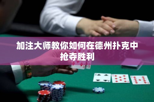 加注大師教你如何在德州撲克中搶奪勝利