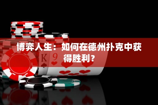 博弈人生：如何在德州撲克中獲得勝利？
