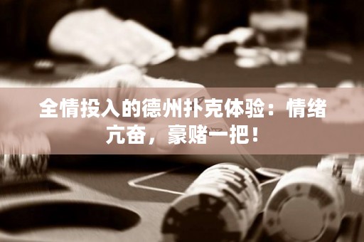 全情投入的德州撲克體驗(yàn)：情緒亢奮，豪賭一把！