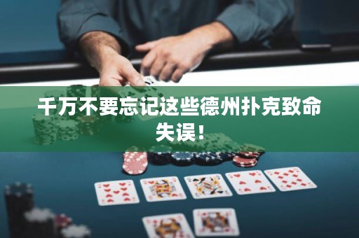 千萬(wàn)不要忘記這些德州撲克致命失誤！