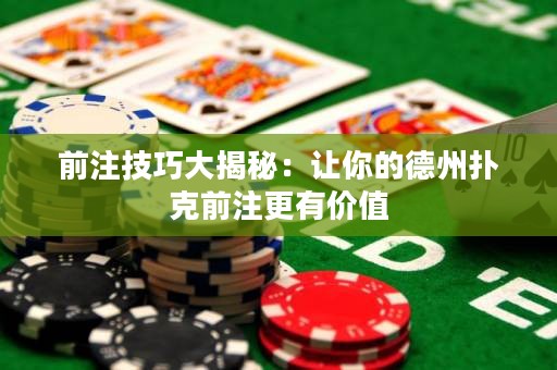 前注技巧大揭秘：讓你的德州撲克前注更有價值