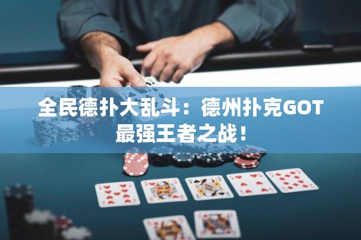 全民德撲大亂斗：德州撲克GOT最強王者之戰(zhàn)！