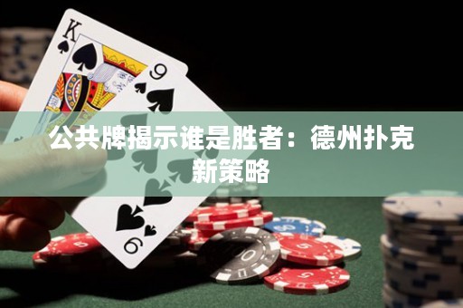 公共牌揭示誰是勝者：德州撲克新策略