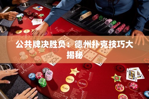 公共牌決勝負：德州撲克技巧大揭秘