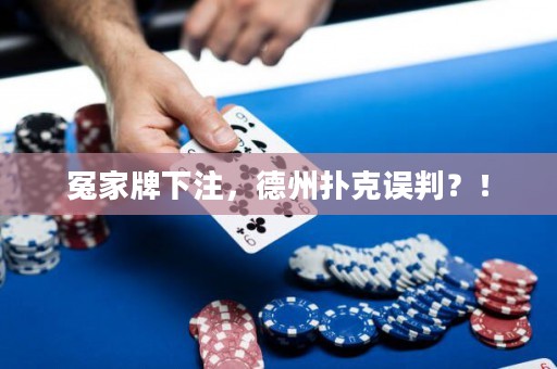 冤家牌下注，德州撲克誤判？！