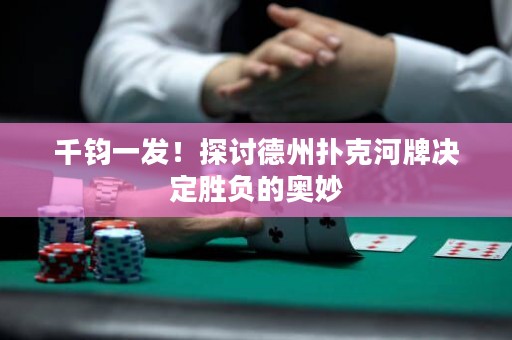 千鈞一發(fā)！探討德州撲克河牌決定勝負(fù)的奧妙