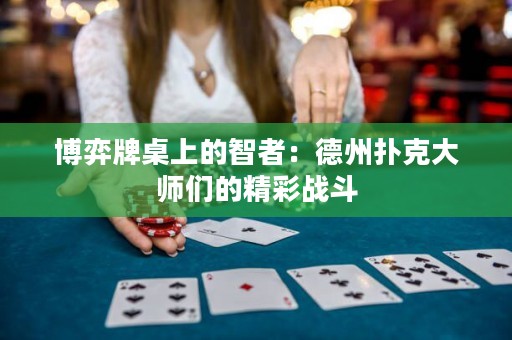 博弈牌桌上的智者：德州撲克大師們的精彩戰(zhàn)斗