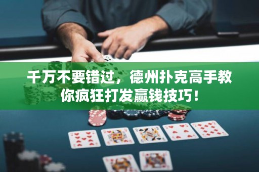 千萬不要錯過，德州撲克高手教你瘋狂打發(fā)贏錢技巧！