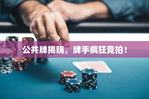 公共牌揭曉，牌手瘋狂競拍！