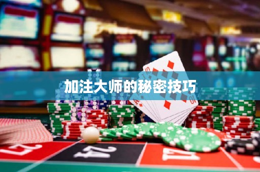加注大師的秘密技巧