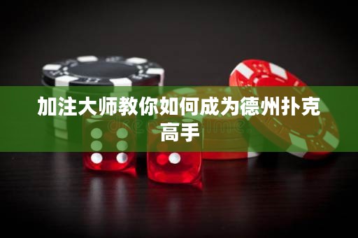 加注大師教你如何成為德州撲克高手