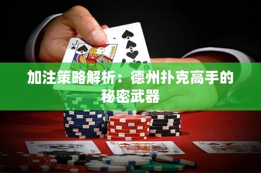 加注策略解析：德州撲克高手的秘密武器