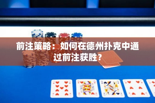 前注策略：如何在德州撲克中通過前注獲勝？