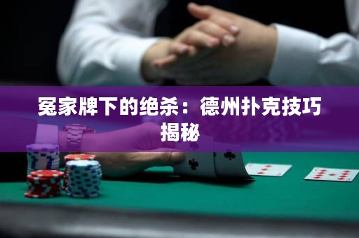 冤家牌下的絕殺：德州撲克技巧揭秘